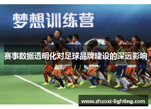 赛事数据透明化对足球品牌建设的深远影响